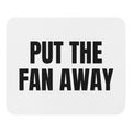 PUT THE FAN AWAY mouse pad