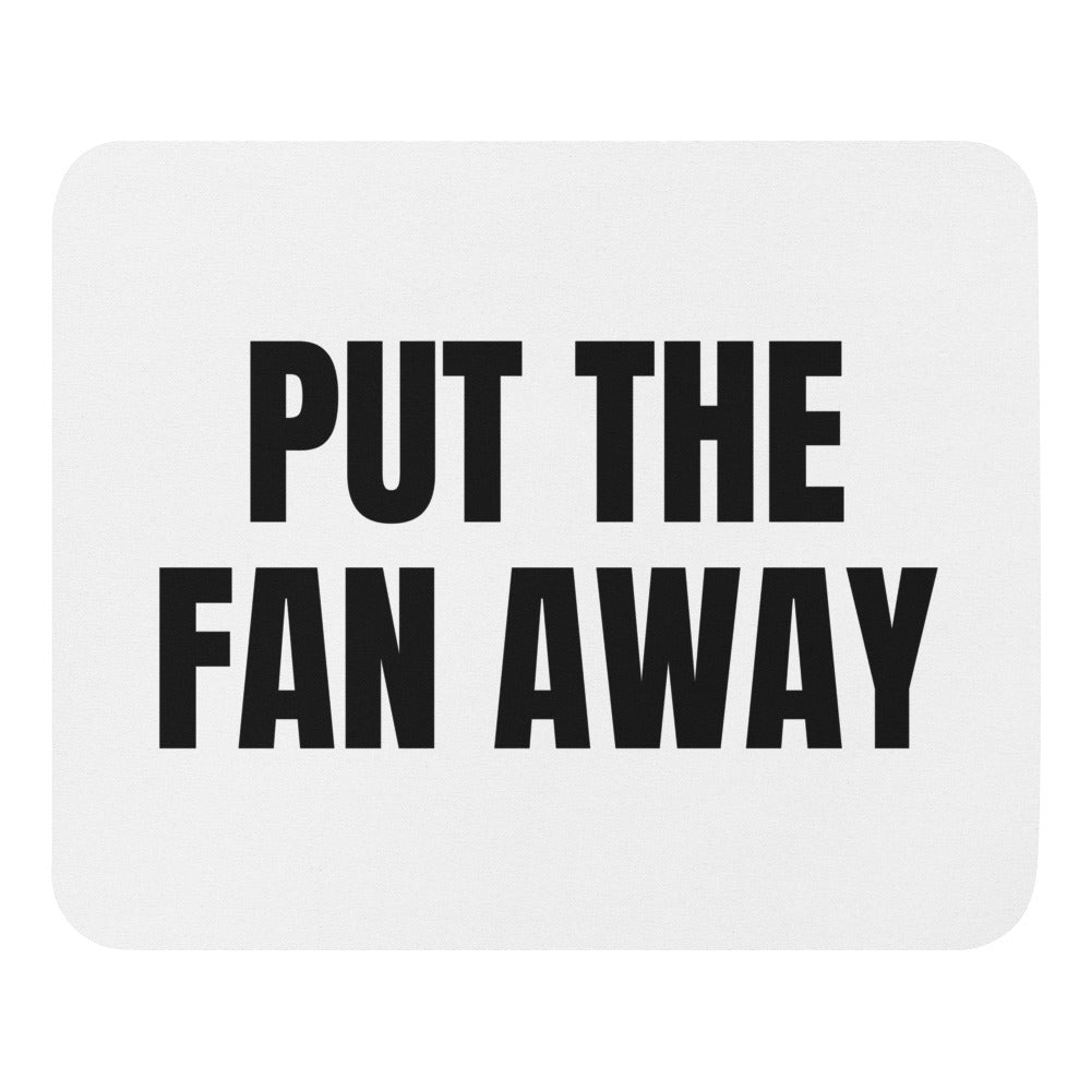 PUT THE FAN AWAY mouse pad