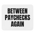 BETWEEN PAYCHECKS AGAIN mouse pad