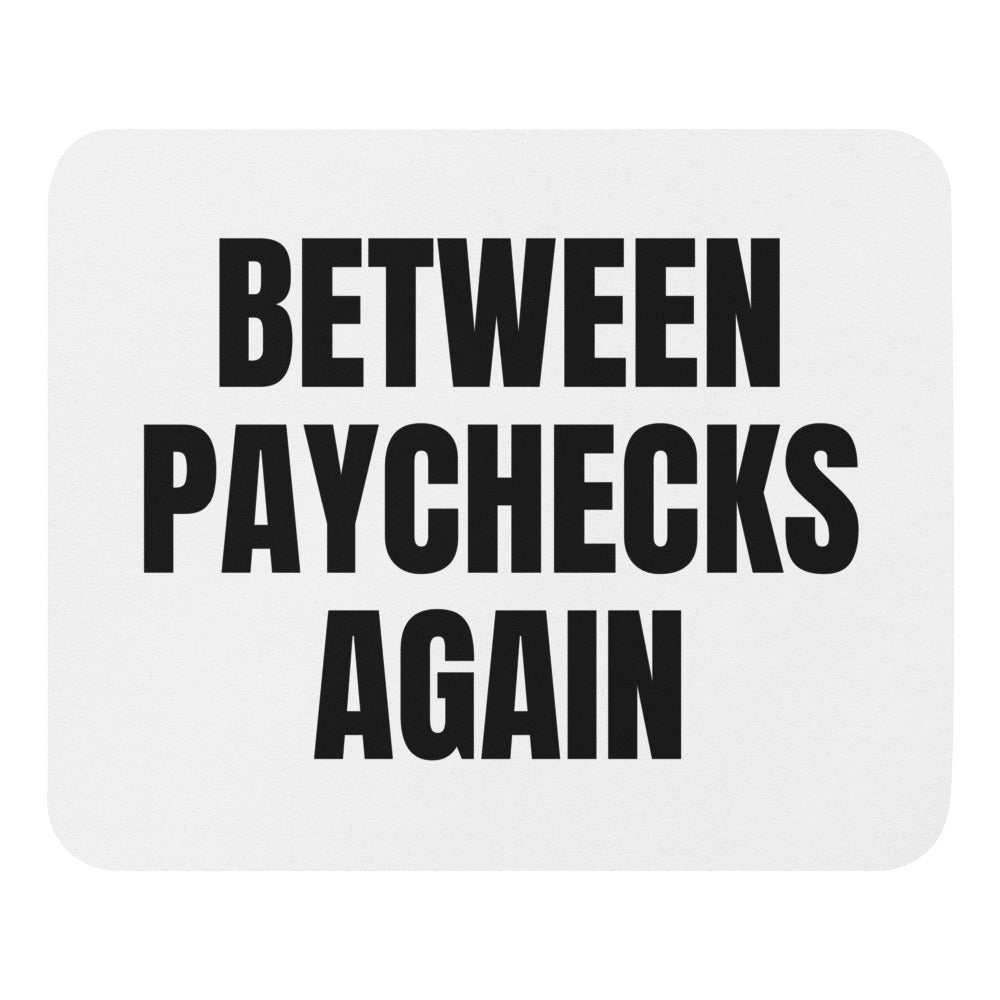 BETWEEN PAYCHECKS AGAIN mouse pad