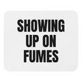 SHOWING UP ON FUMES mouse pad