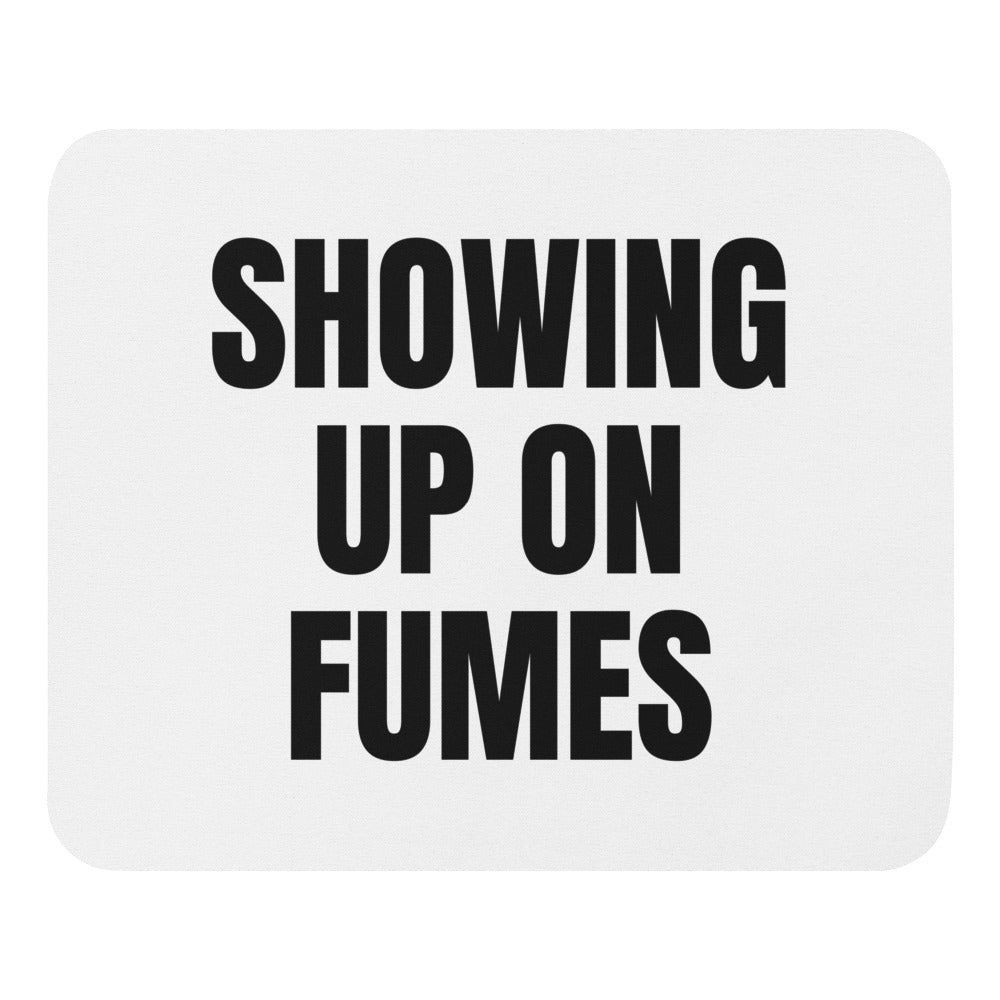 SHOWING UP ON FUMES mouse pad