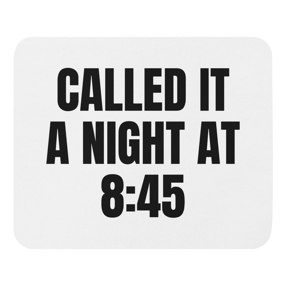 CALLED IT A NIGHT AT 8:45 mouse pad
