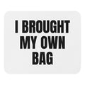 I BROUGHT MY OWN BAG mouse pad