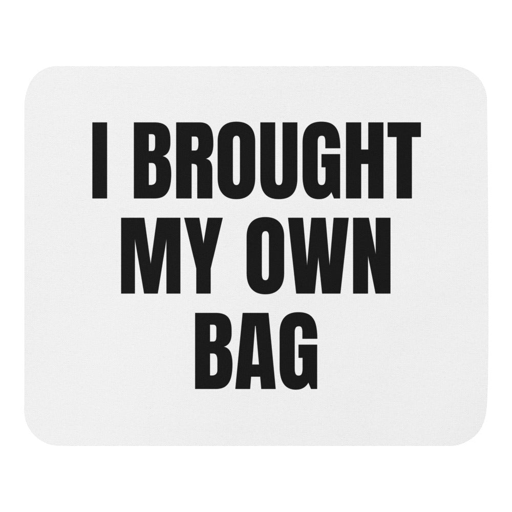 I BROUGHT MY OWN BAG mouse pad