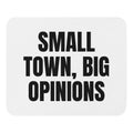 SMALL TOWN, BIG OPINIONS mouse pad