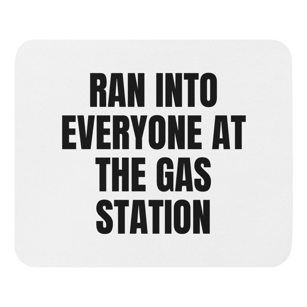 RAN INTO EVERYONE AT THE GAS STATION mouse pad
