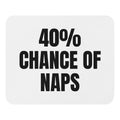 40% CHANCE OF NAPS mouse pad