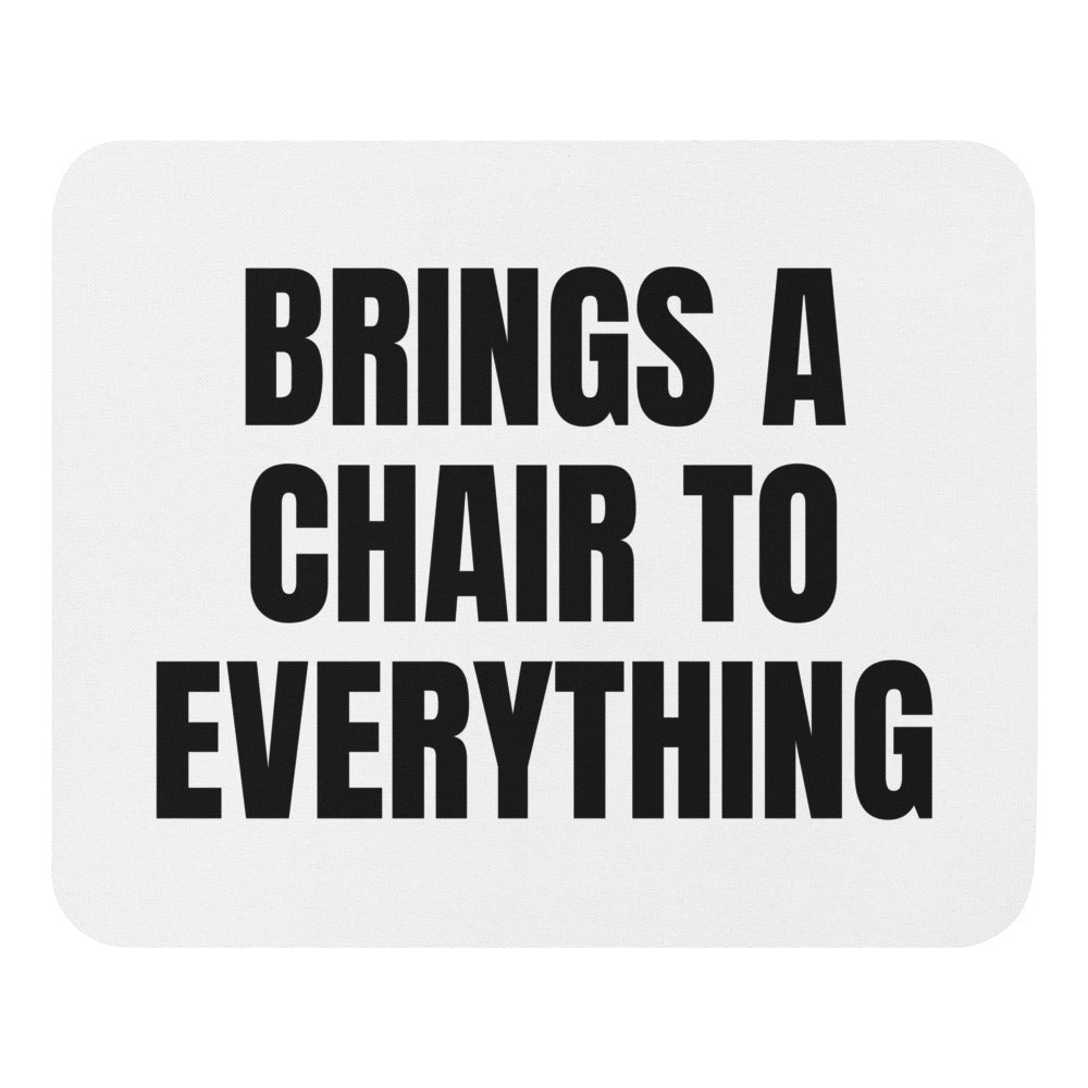 BRINGS A CHAIR TO EVERYTHING mouse pad