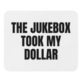 THE JUKEBOX TOOK MY DOLLAR mouse pad