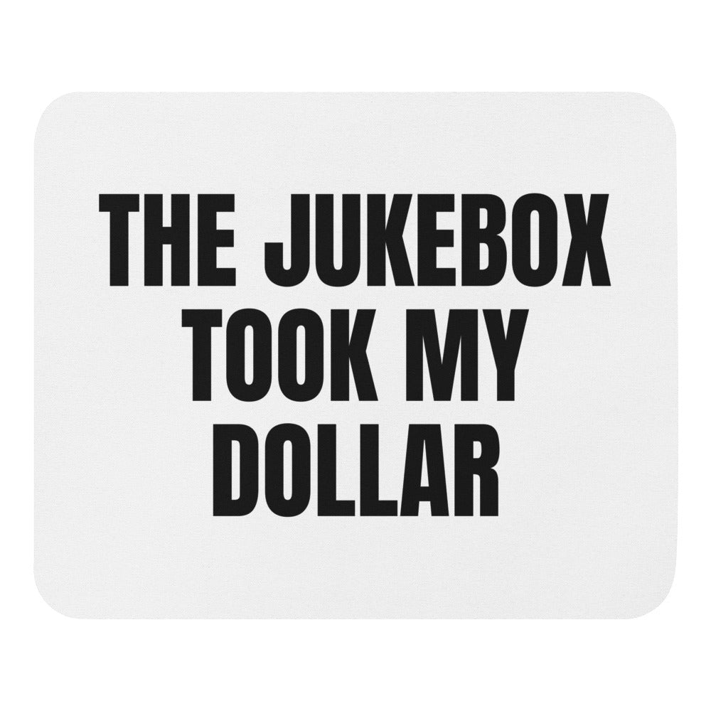 THE JUKEBOX TOOK MY DOLLAR mouse pad