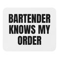 BARTENDER KNOWS MY ORDER mouse pad