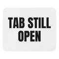 TAB STILL OPEN mouse pad