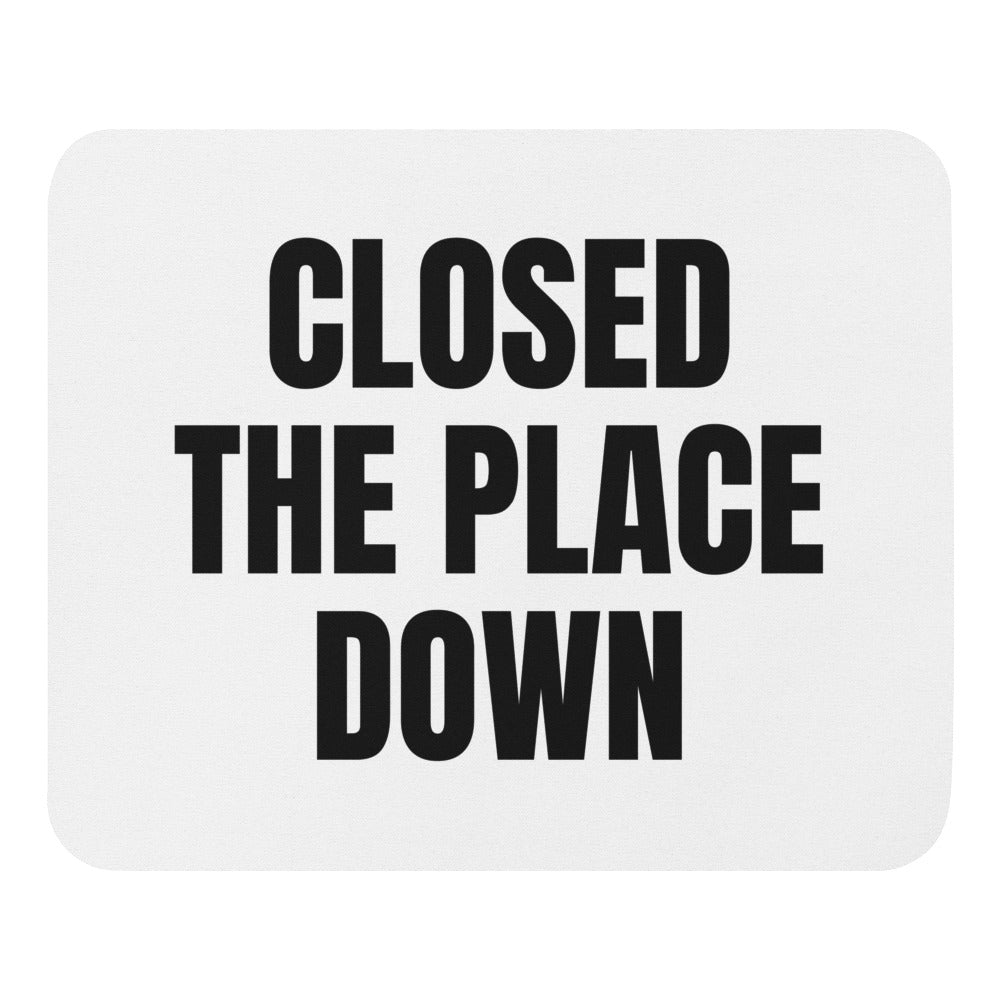 CLOSED THE PLACE DOWN mouse pad