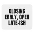 CLOSING EARLY, OPEN LATE-ISH mouse pad