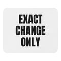 EXACT CHANGE ONLY mouse pad