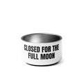 CLOSED FOR THE FULL MOON pet bowl