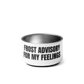 FROST ADVISORY FOR MY FEELINGS pet bowl