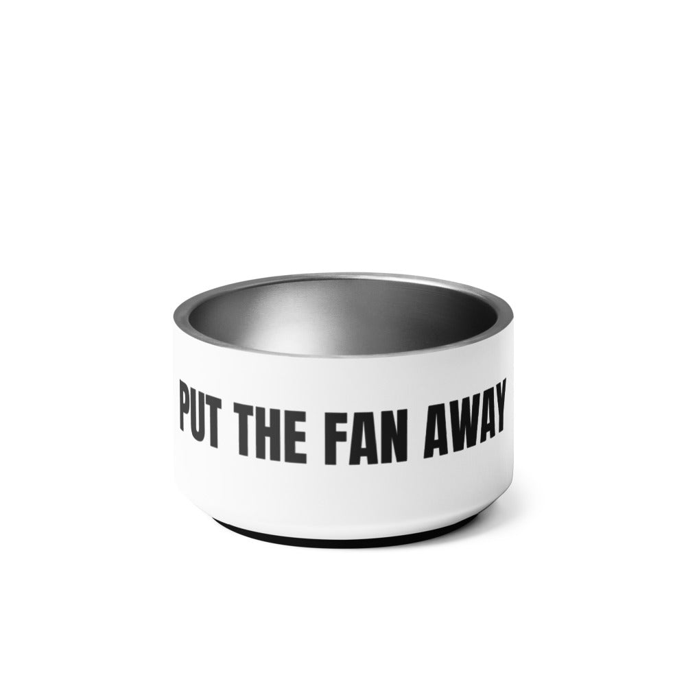 PUT THE FAN AWAY pet bowl