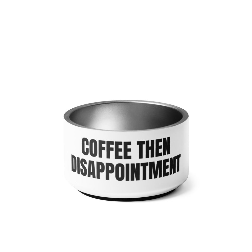 COFFEE THEN DISAPPOINTMENT pet bowl