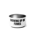 SHOWING UP ON FUMES pet bowl