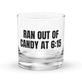 RAN OUT OF CANDY AT 6:15 rocks glass
