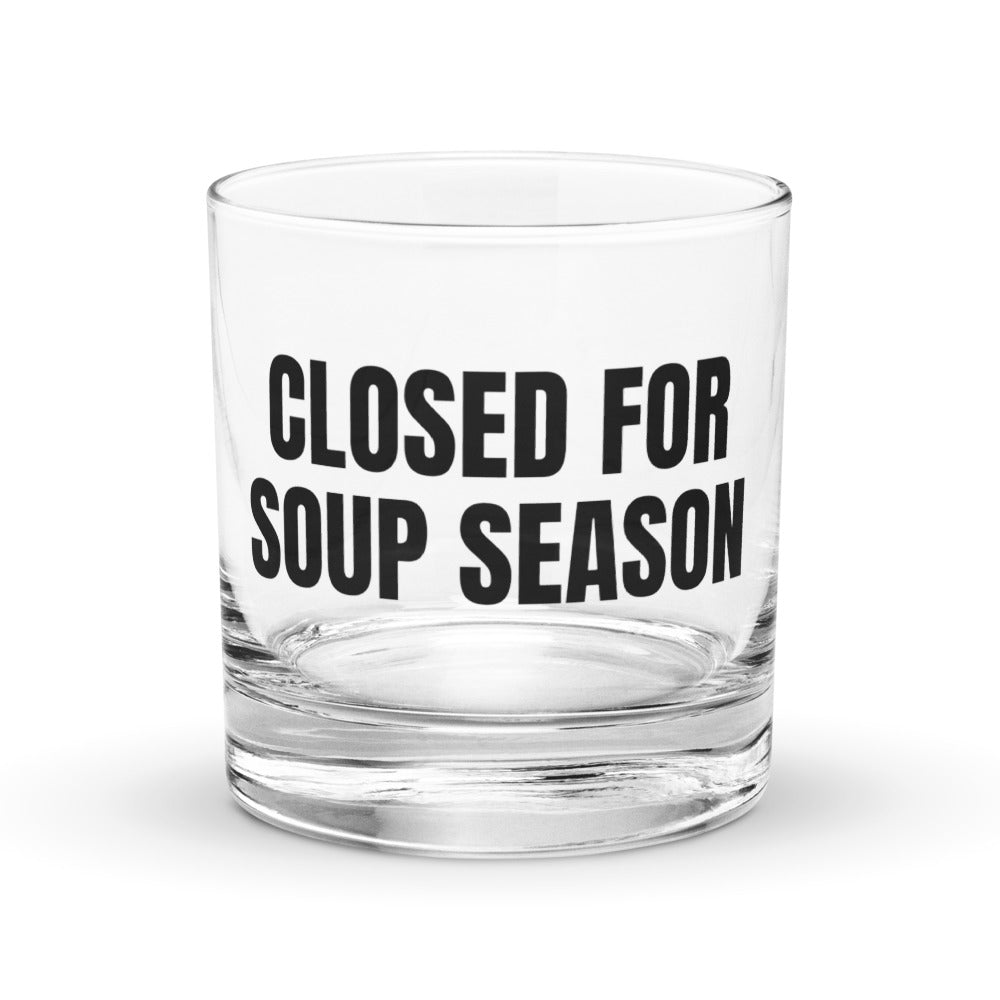 CLOSED FOR SOUP SEASON rocks glass