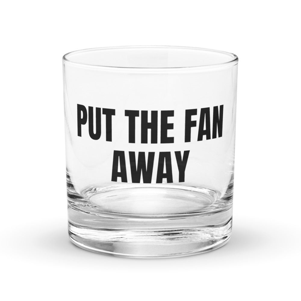 PUT THE FAN AWAY rocks glass