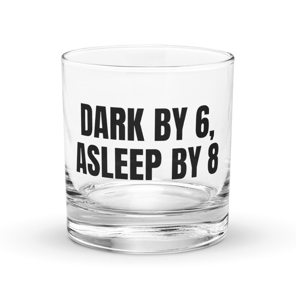 DARK BY 6, ASLEEP BY 8 rocks glass