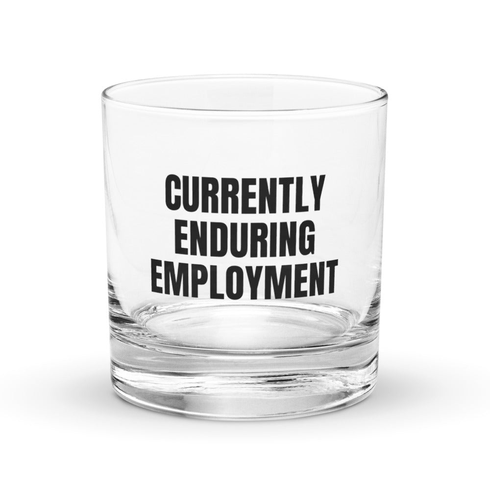 CURRENTLY ENDURING EMPLOYMENT rocks glass