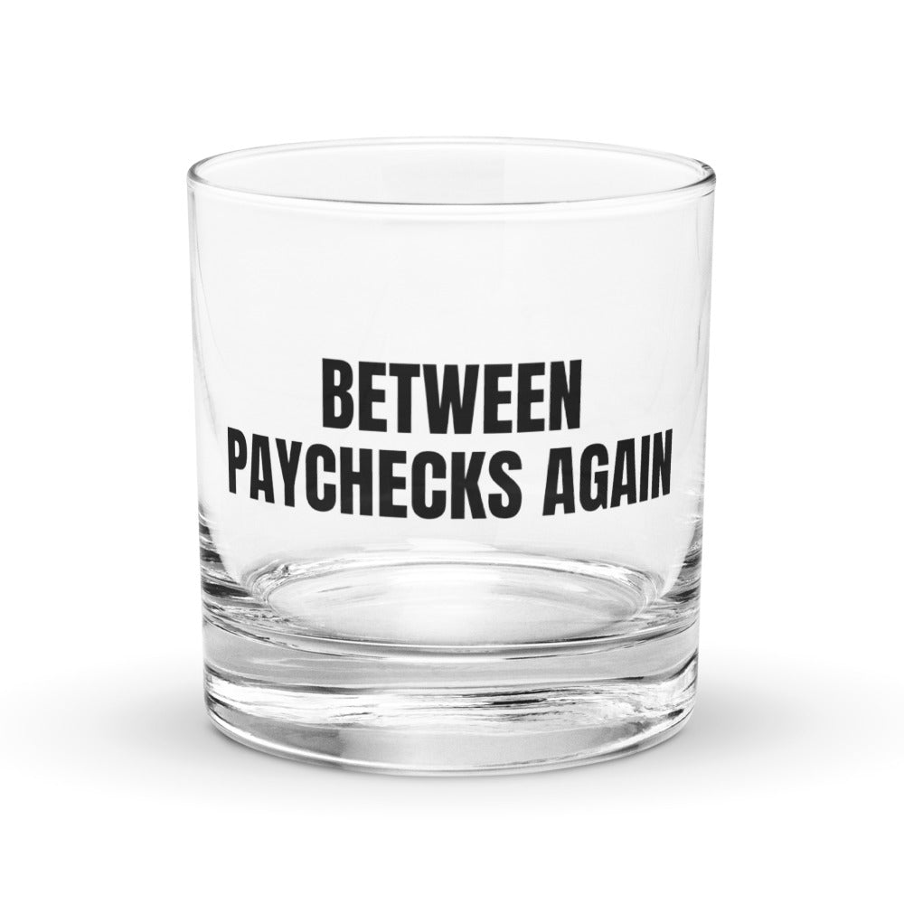 BETWEEN PAYCHECKS AGAIN rocks glass