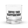 COFFEE THEN DISAPPOINTMENT rocks glass