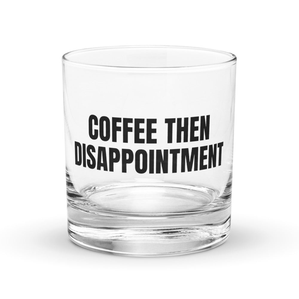COFFEE THEN DISAPPOINTMENT rocks glass