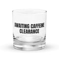 AWAITING CAFFEINE CLEARANCE rocks glass