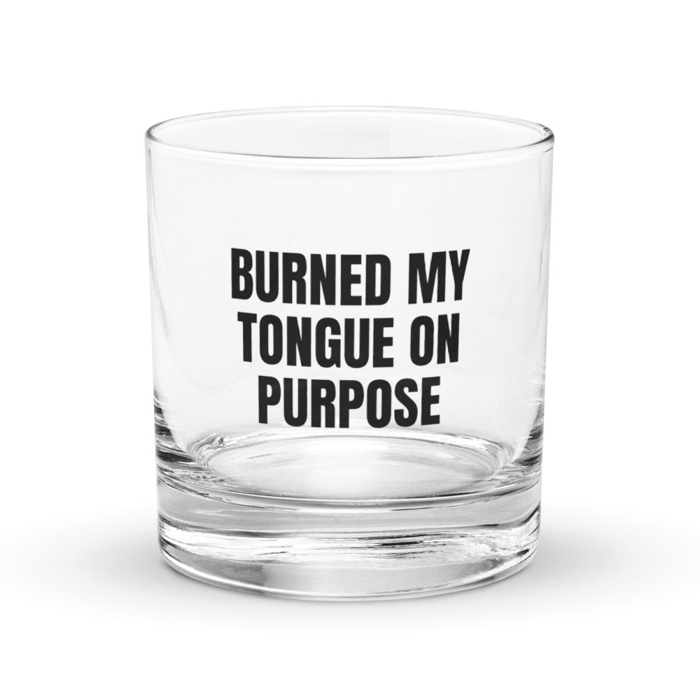 BURNED MY TONGUE ON PURPOSE rocks glass