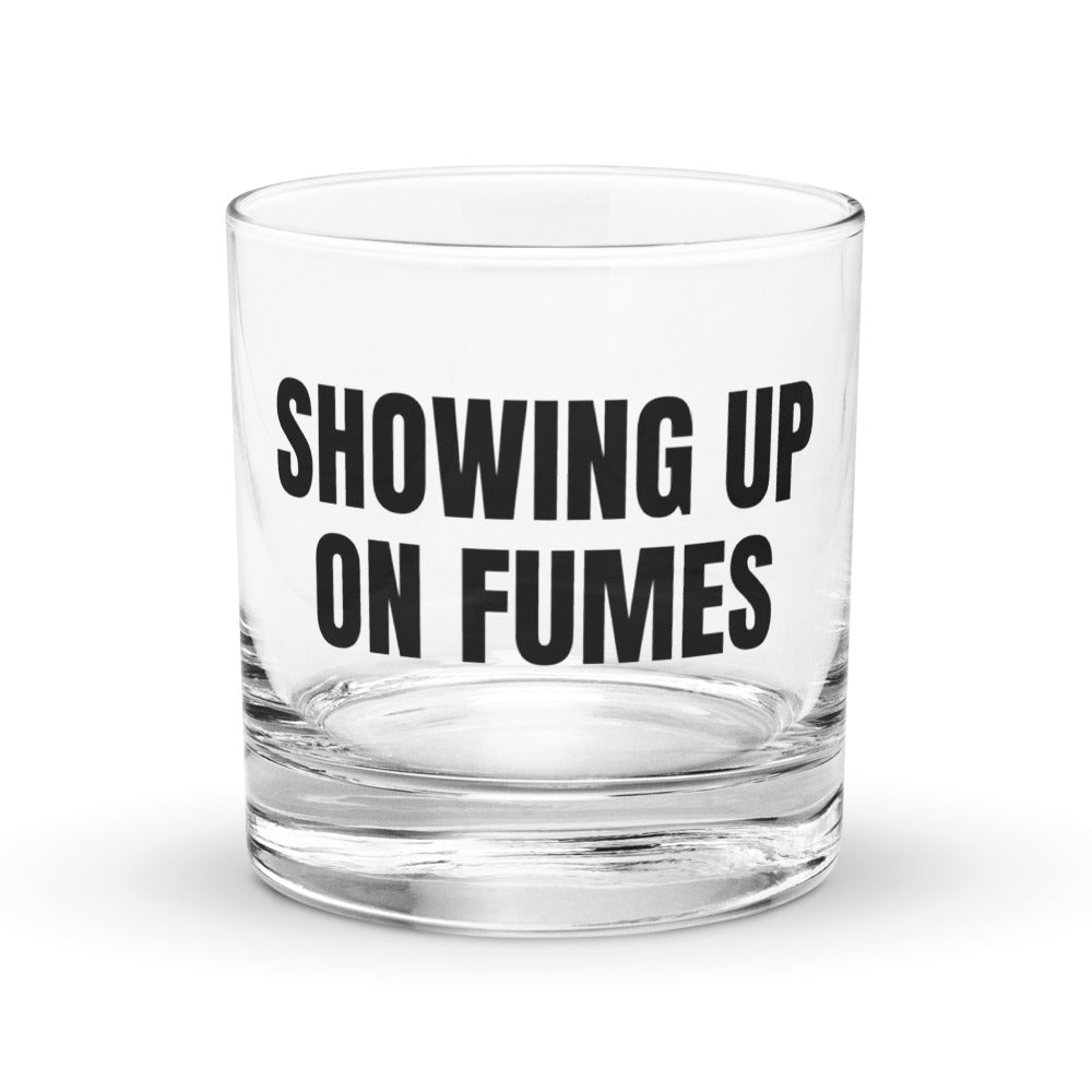 SHOWING UP ON FUMES rocks glass