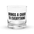 BRINGS A CHAIR TO EVERYTHING rocks glass