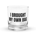 I BROUGHT MY OWN BAG rocks glass