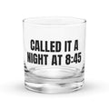 CALLED IT A NIGHT AT 8:45 rocks glass