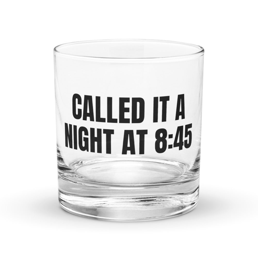 CALLED IT A NIGHT AT 8:45 rocks glass