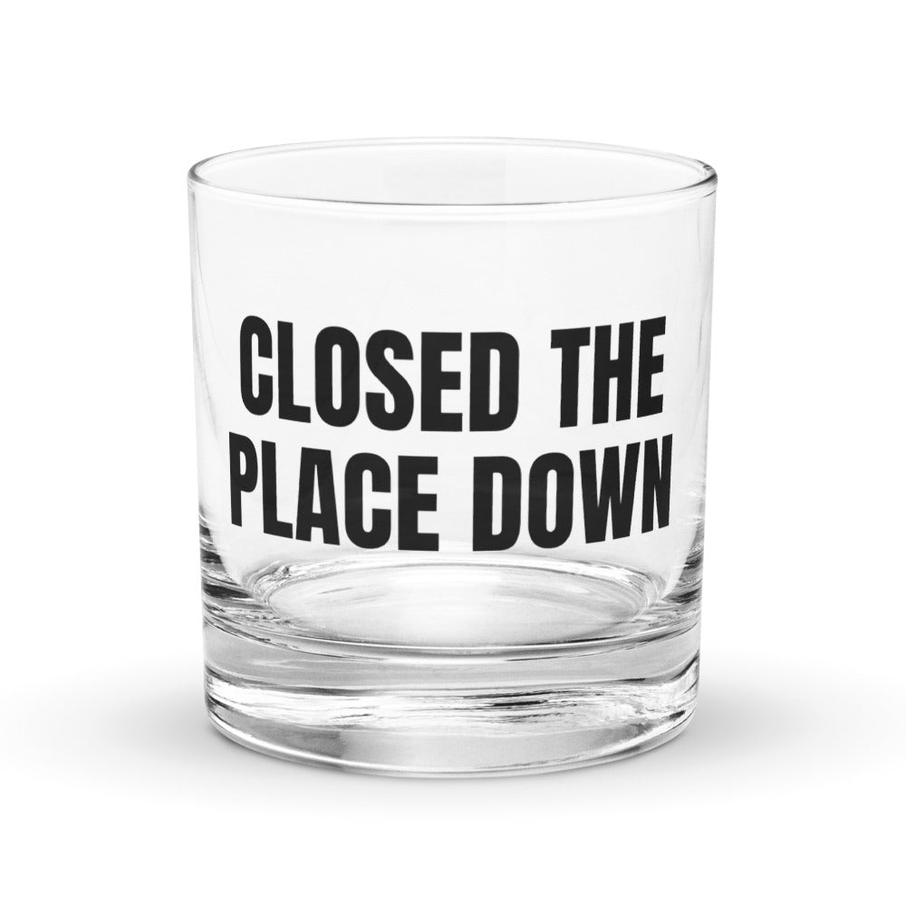 CLOSED THE PLACE DOWN rocks glass