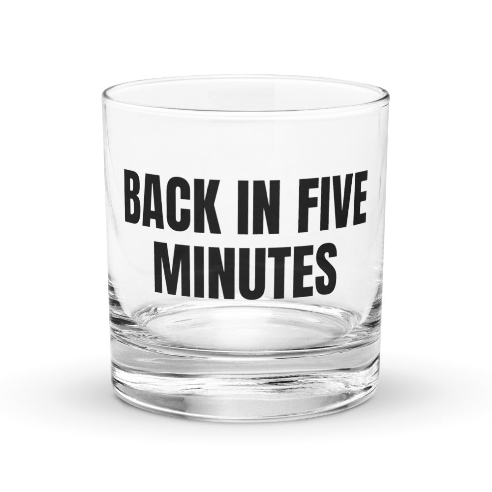 BACK IN FIVE MINUTES rocks glass