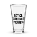 NOTICE: HAUNTING IN PROGRESS pint glass