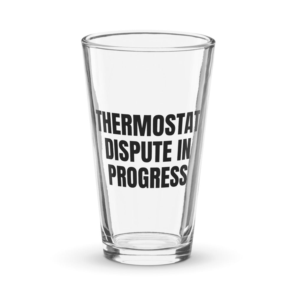 THERMOSTAT DISPUTE IN PROGRESS pint glass
