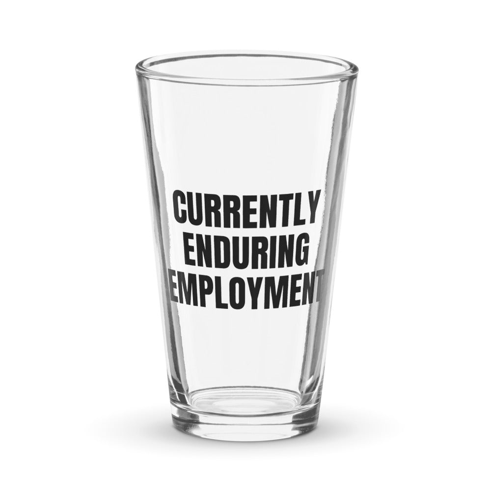 CURRENTLY ENDURING EMPLOYMENT pint glass