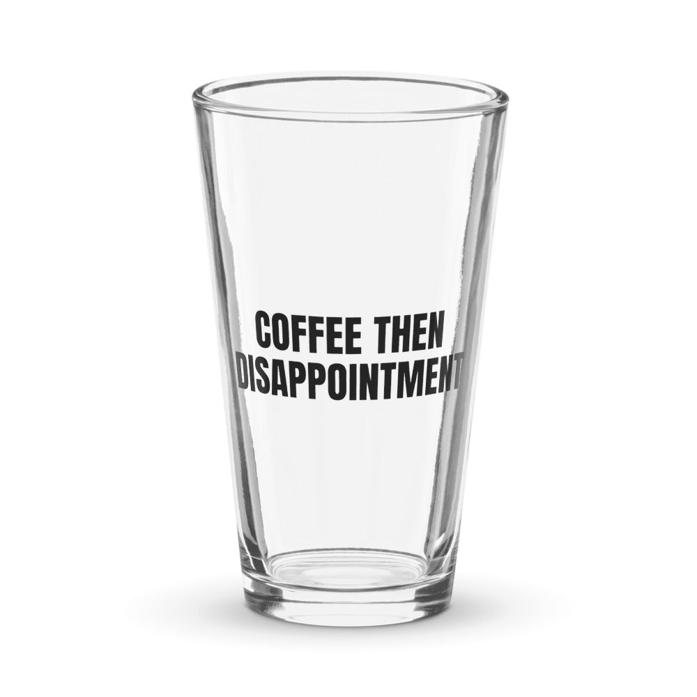 COFFEE THEN DISAPPOINTMENT pint glass