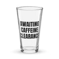AWAITING CAFFEINE CLEARANCE pint glass