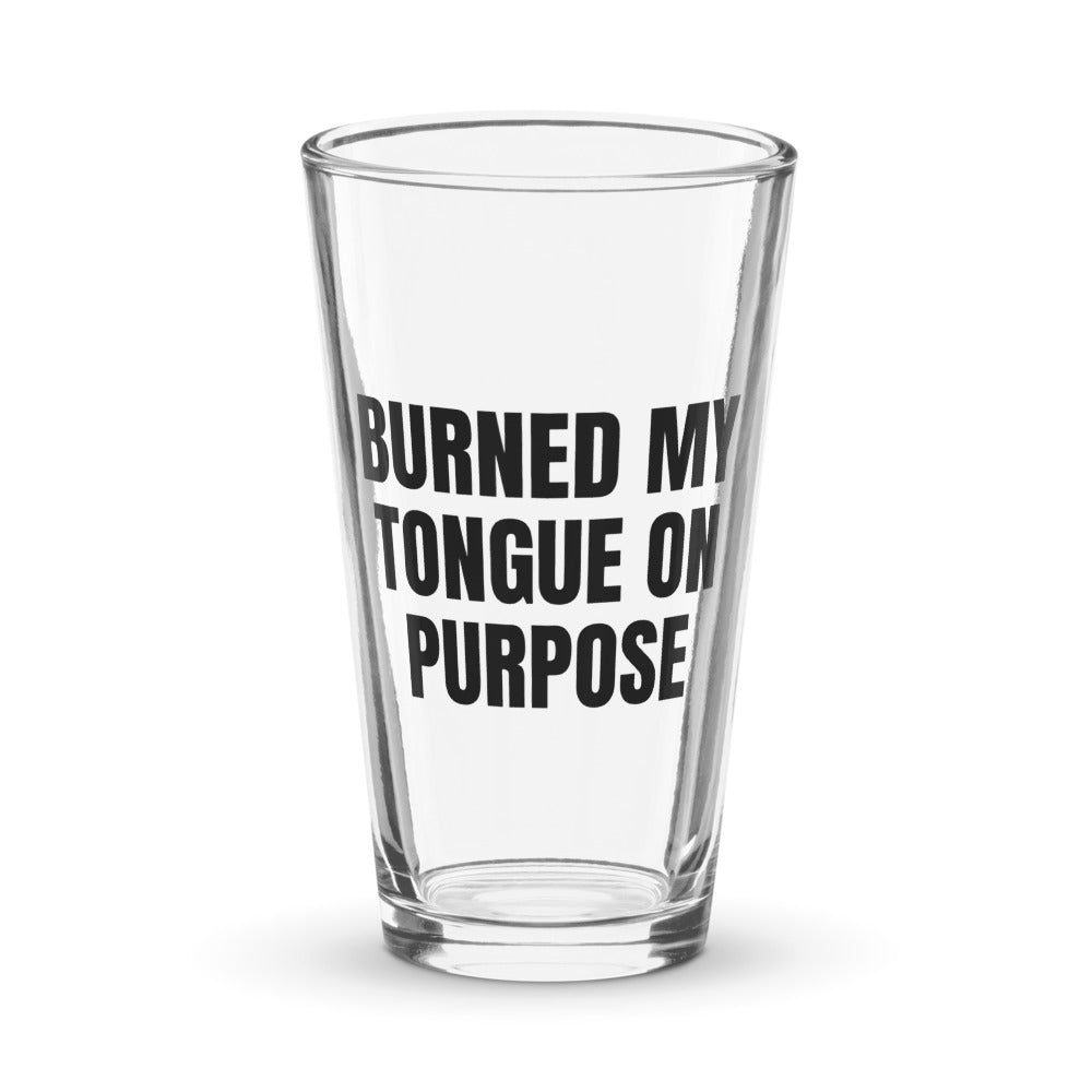 BURNED MY TONGUE ON PURPOSE pint glass