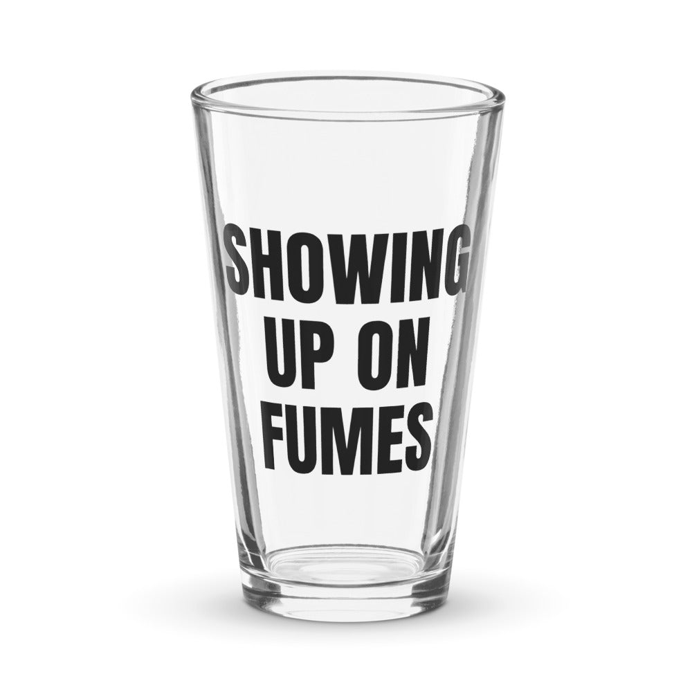SHOWING UP ON FUMES pint glass