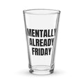 MENTALLY ALREADY FRIDAY pint glass
